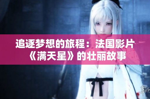 追逐梦想的旅程：法国影片《满天星》的壮丽故事