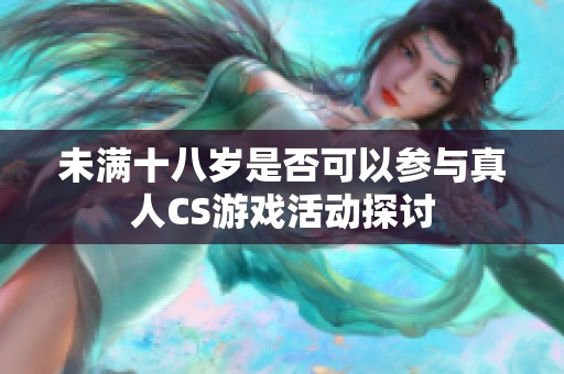 未满十八岁是否可以参与真人CS游戏活动探讨