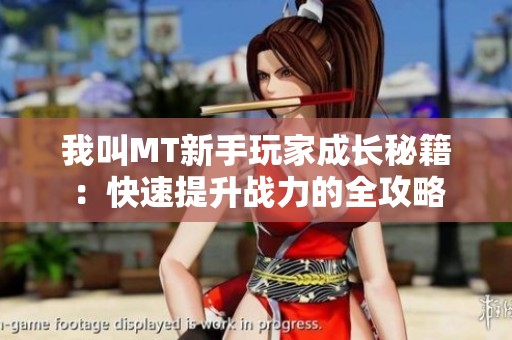 我叫MT新手玩家成长秘籍：快速提升战力的全攻略