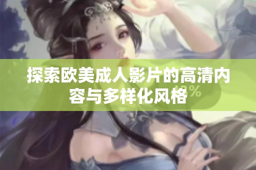 探索欧美成人影片的高清内容与多样化风格
