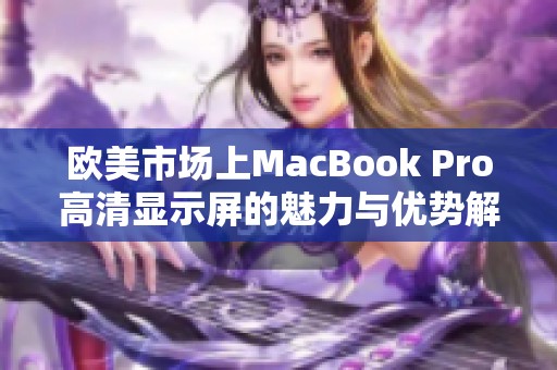 欧美市场上MacBook Pro高清显示屏的魅力与优势解析