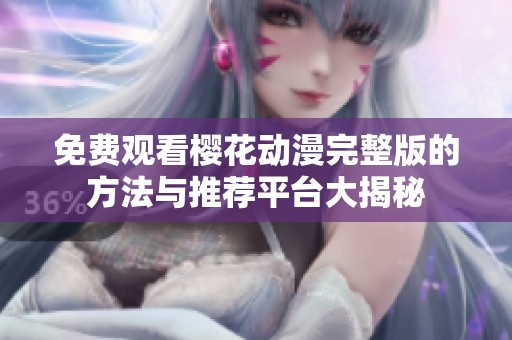 免费观看樱花动漫完整版的方法与推荐平台大揭秘