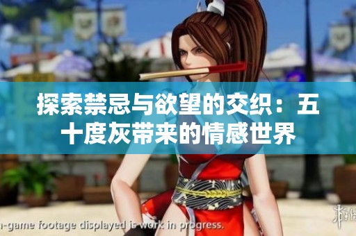 探索禁忌与欲望的交织：五十度灰带来的情感世界