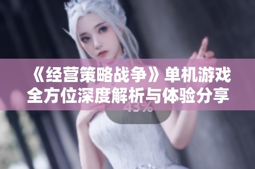 《经营策略战争》单机游戏全方位深度解析与体验分享