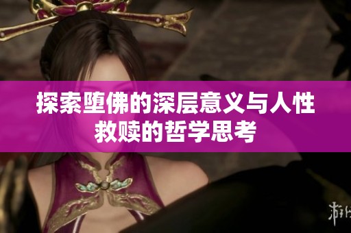 探索堕佛的深层意义与人性救赎的哲学思考