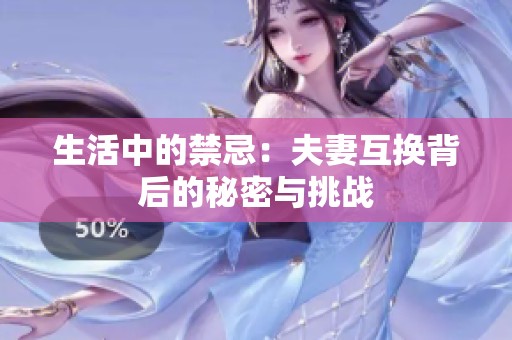 生活中的禁忌：夫妻互换背后的秘密与挑战