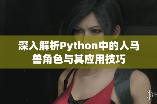 深入解析Python中的人马兽角色与其应用技巧