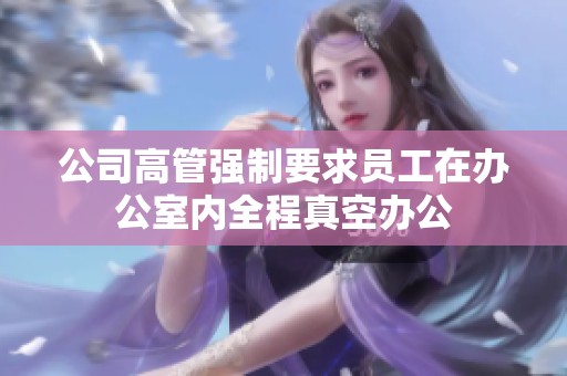 公司高管强制要求员工在办公室内全程真空办公
