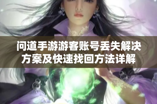 问道手游游客账号丢失解决方案及快速找回方法详解