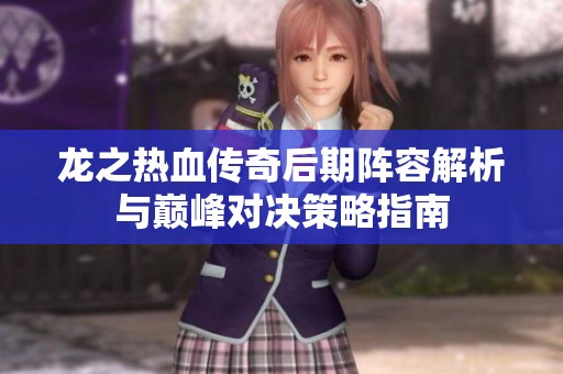龙之热血传奇后期阵容解析与巅峰对决策略指南