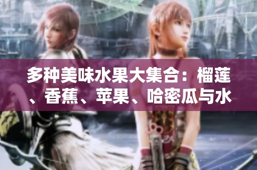 多种美味水果大集合：榴莲、香蕉、苹果、哈密瓜与水蜜桃的绝妙搭配