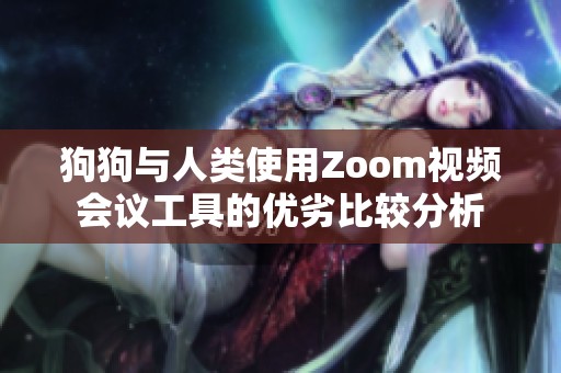 狗狗与人类使用Zoom视频会议工具的优劣比较分析