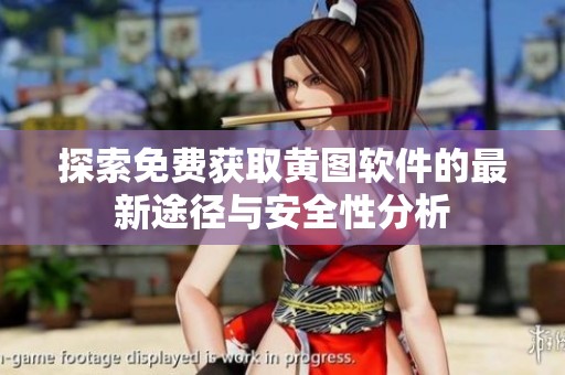 探索免费获取黄图软件的最新途径与安全性分析