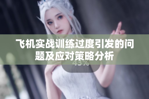 飞机实战训练过度引发的问题及应对策略分析