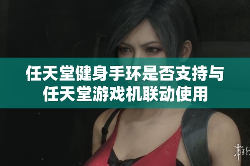 任天堂健身手环是否支持与任天堂游戏机联动使用