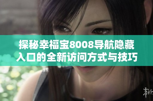探秘幸福宝8008导航隐藏入口的全新访问方式与技巧