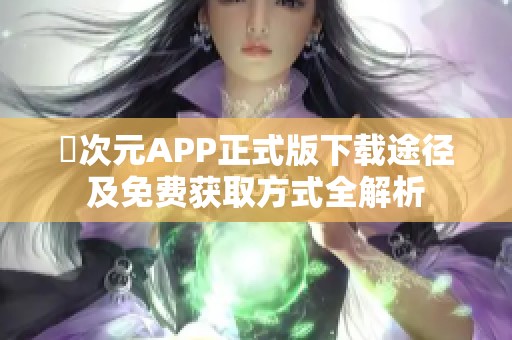 囧次元APP正式版下载途径及免费获取方式全解析