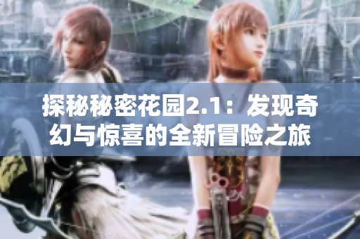 探秘秘密花园2.1：发现奇幻与惊喜的全新冒险之旅
