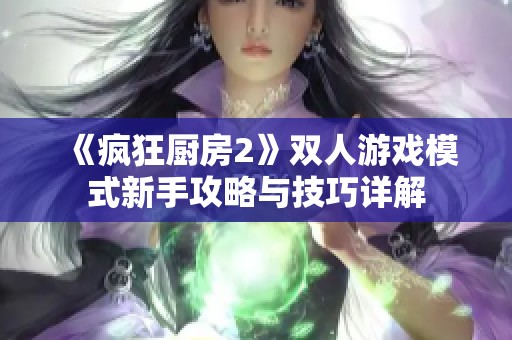 《疯狂厨房2》双人游戏模式新手攻略与技巧详解