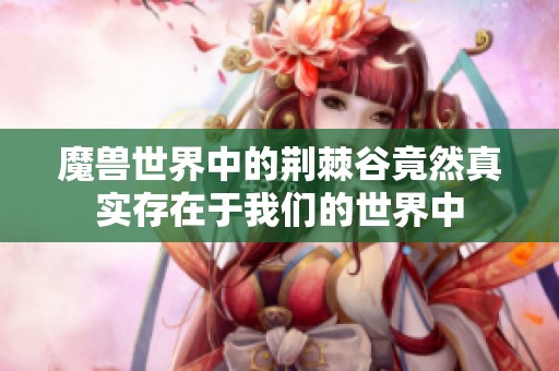 魔兽世界中的荆棘谷竟然真实存在于我们的世界中