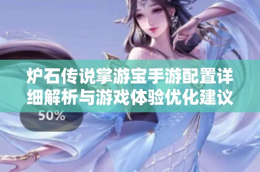 炉石传说掌游宝手游配置详细解析与游戏体验优化建议