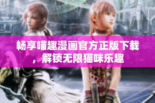 畅享喵趣漫画官方正版下载，解锁无限猫咪乐趣