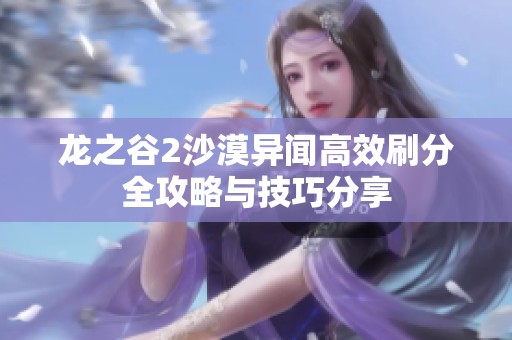 龙之谷2沙漠异闻高效刷分全攻略与技巧分享
