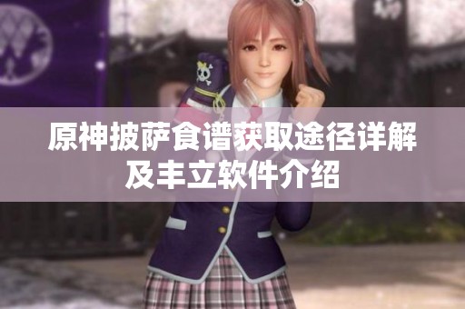 原神披萨食谱获取途径详解及丰立软件介绍