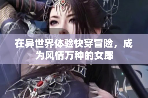 在异世界体验快穿冒险，成为风情万种的女郎