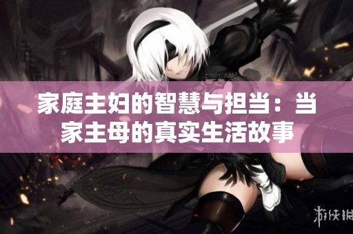 家庭主妇的智慧与担当：当家主母的真实生活故事