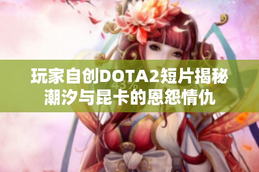 玩家自创DOTA2短片揭秘潮汐与昆卡的恩怨情仇