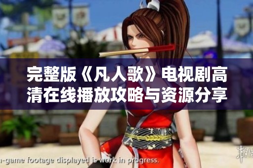 完整版《凡人歌》电视剧高清在线播放攻略与资源分享