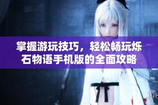掌握游玩技巧，轻松畅玩烁石物语手机版的全面攻略