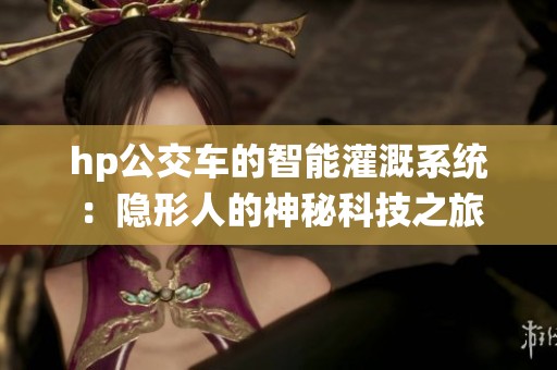 hp公交车的智能灌溉系统：隐形人的神秘科技之旅