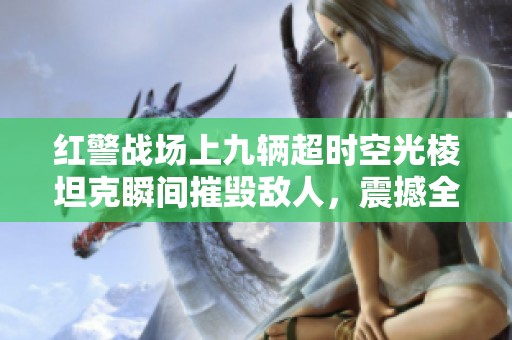 红警战场上九辆超时空光棱坦克瞬间摧毁敌人，震撼全场