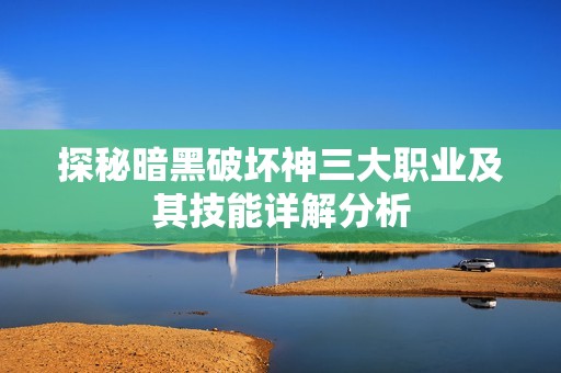 探秘暗黑破坏神三大职业及其技能详解分析