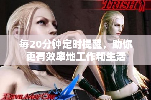 每20分钟定时提醒，助你更有效率地工作和生活