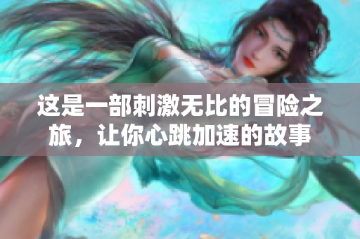 这是一部刺激无比的冒险之旅，让你心跳加速的故事