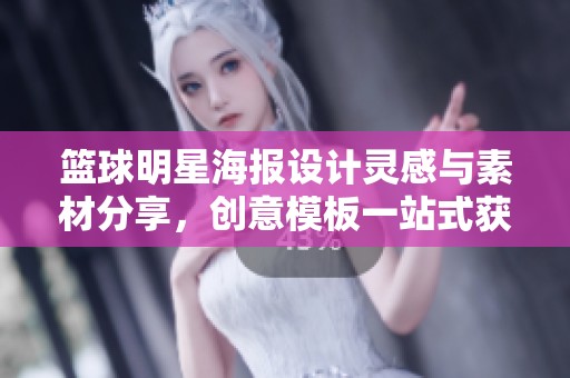 篮球明星海报设计灵感与素材分享，创意模板一站式获取