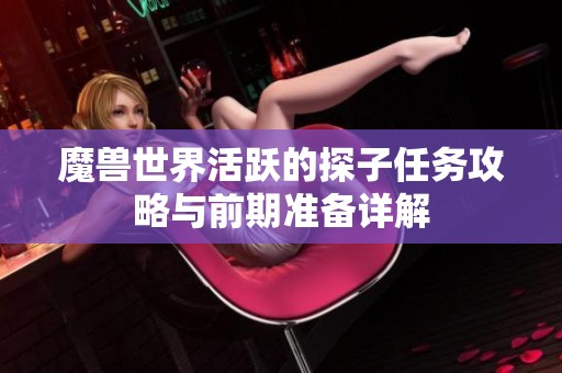 魔兽世界活跃的探子任务攻略与前期准备详解