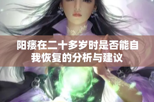 阳痿在二十多岁时是否能自我恢复的分析与建议