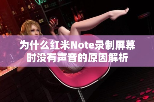为什么红米Note录制屏幕时没有声音的原因解析 为什么红米Note录制屏幕时没有声音的原因解析