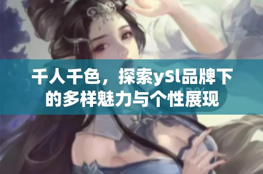 千人千色，探索ySl品牌下的多样魅力与个性展现