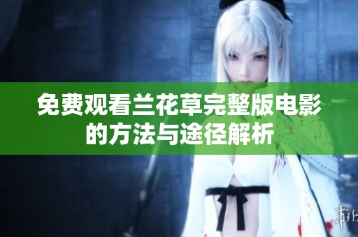 免费观看兰花草完整版电影的方法与途径解析