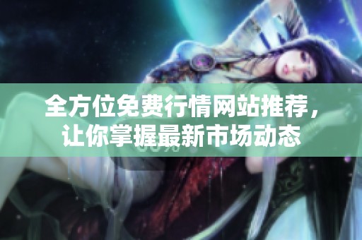 全方位免费行情网站推荐，让你掌握最新市场动态