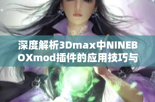 深度解析3Dmax中NINEBOXmod插件的应用技巧与效果 深度解析3Dmax中NINEBOXmod插件的应用技巧与效果