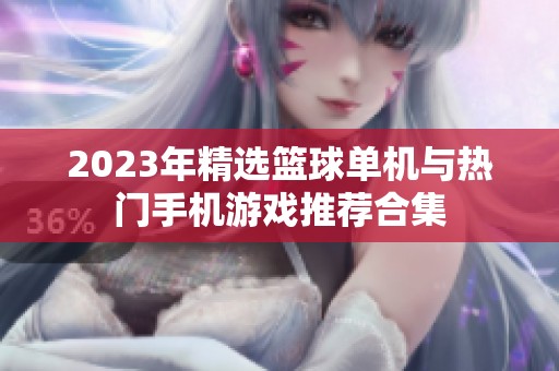 2023年精选篮球单机与热门手机游戏推荐合集