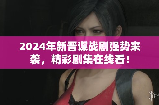 2024年新晋谍战剧强势来袭，精彩剧集在线看！