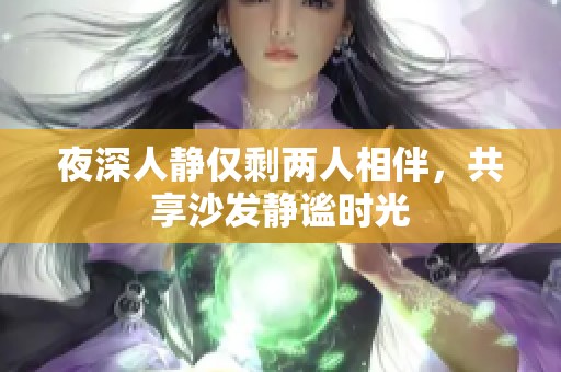 夜深人静仅剩两人相伴，共享沙发静谧时光