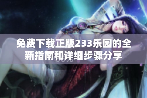 免费下载正版233乐园的全新指南和详细步骤分享